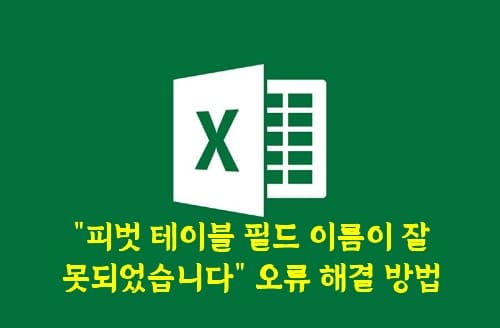 Read more about the article 엑셀에서 ‘피벗 테이블 필드 이름이 잘못되었습니다.’ 오류 해결 방법