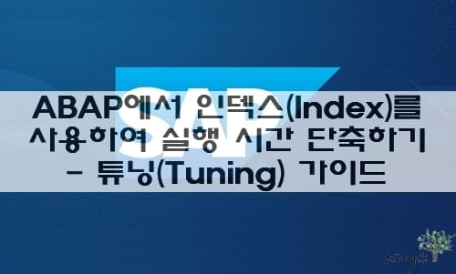 Read more about the article ABAP에서 인덱스(Index)를 사용하여 실행 시간을 단축 시키는 방법 – 튜닝(Tuning) 가이드