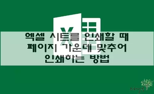 Read more about the article 엑셀에서 시트를 인쇄할 때 페이지 가운데에 맞추어 인쇄하는 3가지 방법