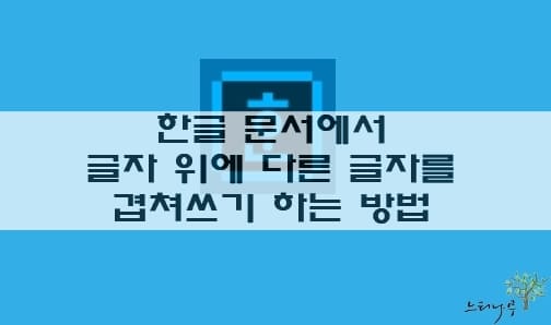 Read more about the article 한글 문서에서 글자 위에 다른 글자를 겹쳐쓰기 하는 방법(한컴오피스)