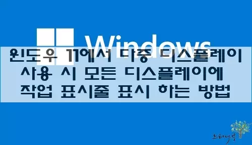 Read more about the article 윈도우 11에서 다중 모니터 사용 시 모든 디스플레이에 작업 표시줄을 표시 하는 방법